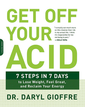 Get Off Your Acid: 7 Steps In 7 Days To Lose Weight, Fight Inflammation, And Reclaim Your Health And Energy