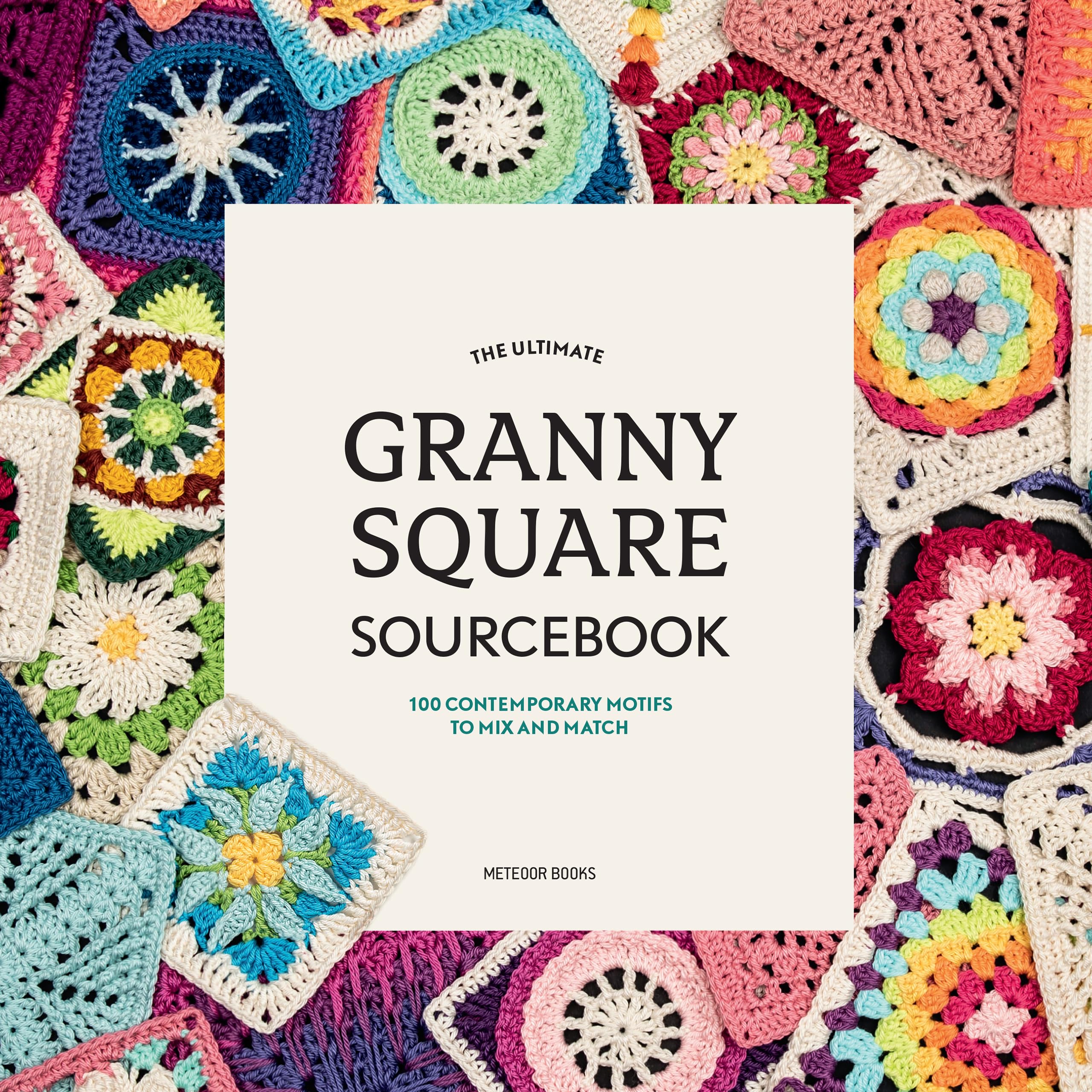 The Ultimate Granny Square Sourcebook: 100 Contemporary Motifs to Mix and Match,New
