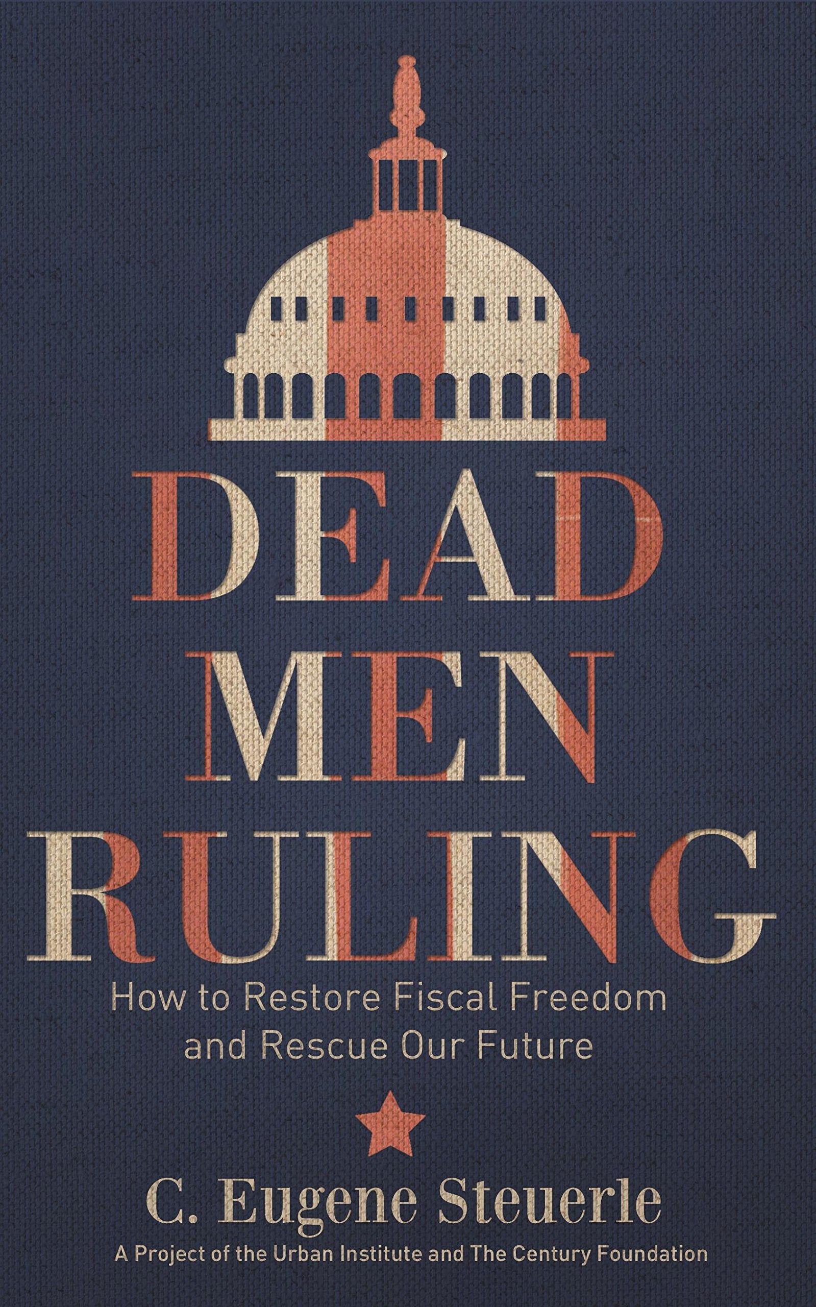 Dead Men Ruling: How to Restore Fiscal Freedom and Rescue Our Future,Used