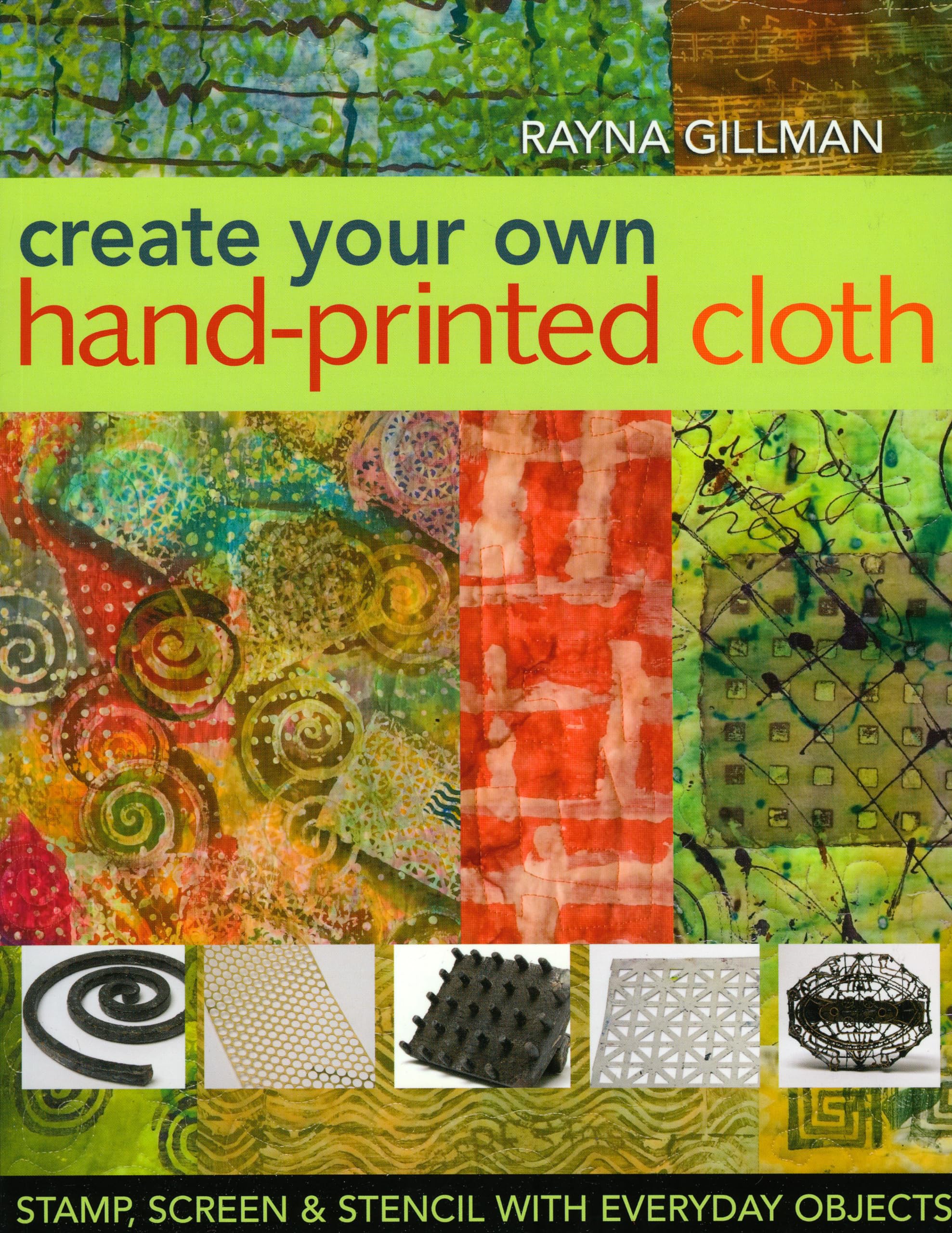 Create Your Own HandPrinted Cloth: Stamp, Screen & Stencil with Everyday Objects,Used