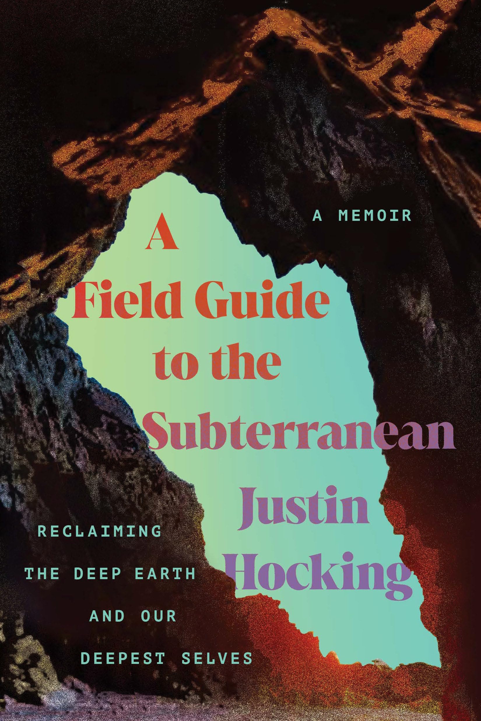 A Field Guide To The Subterranean: Reclaiming The Deep Earth And Our Deepest Selves