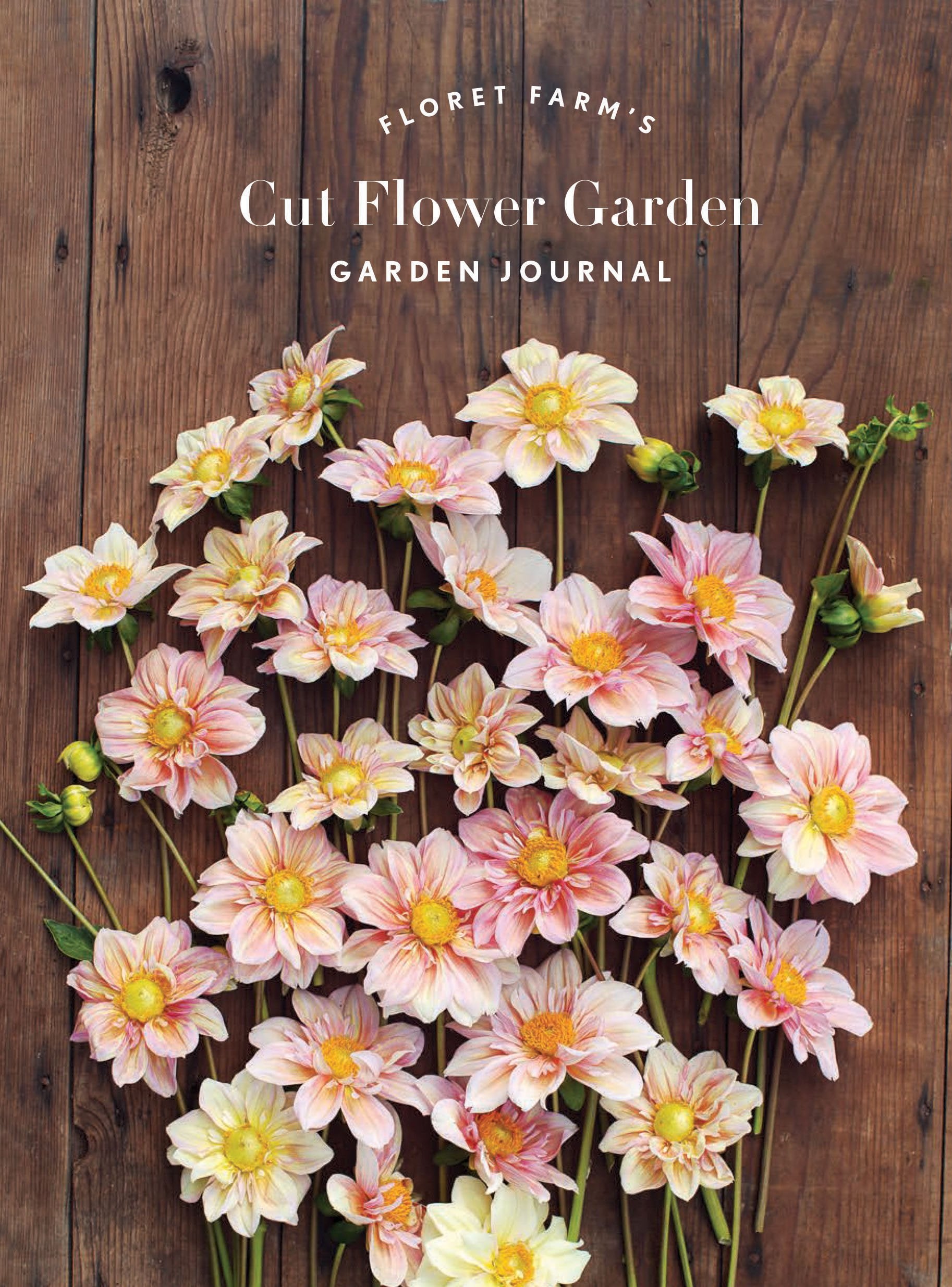 Floret Farm'S Cut Flower Garden: Garden Journal: (Gifts For Floral Designers, Gifts For Women, Floral Journal) (Floret Farms X C
