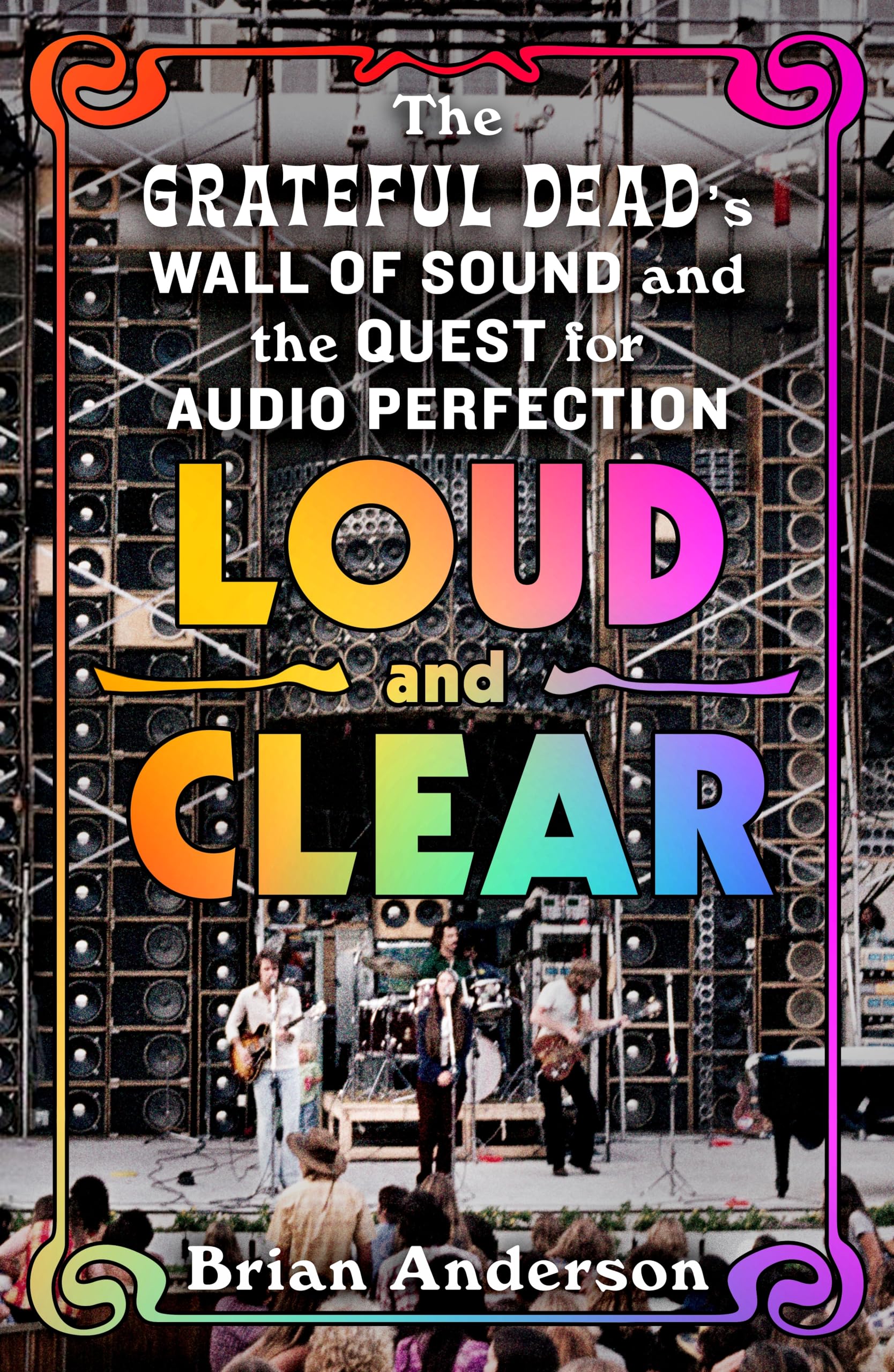 Loud And Clear: The Grateful DeadS Wall Of Sound And The Quest For Audio Perfection