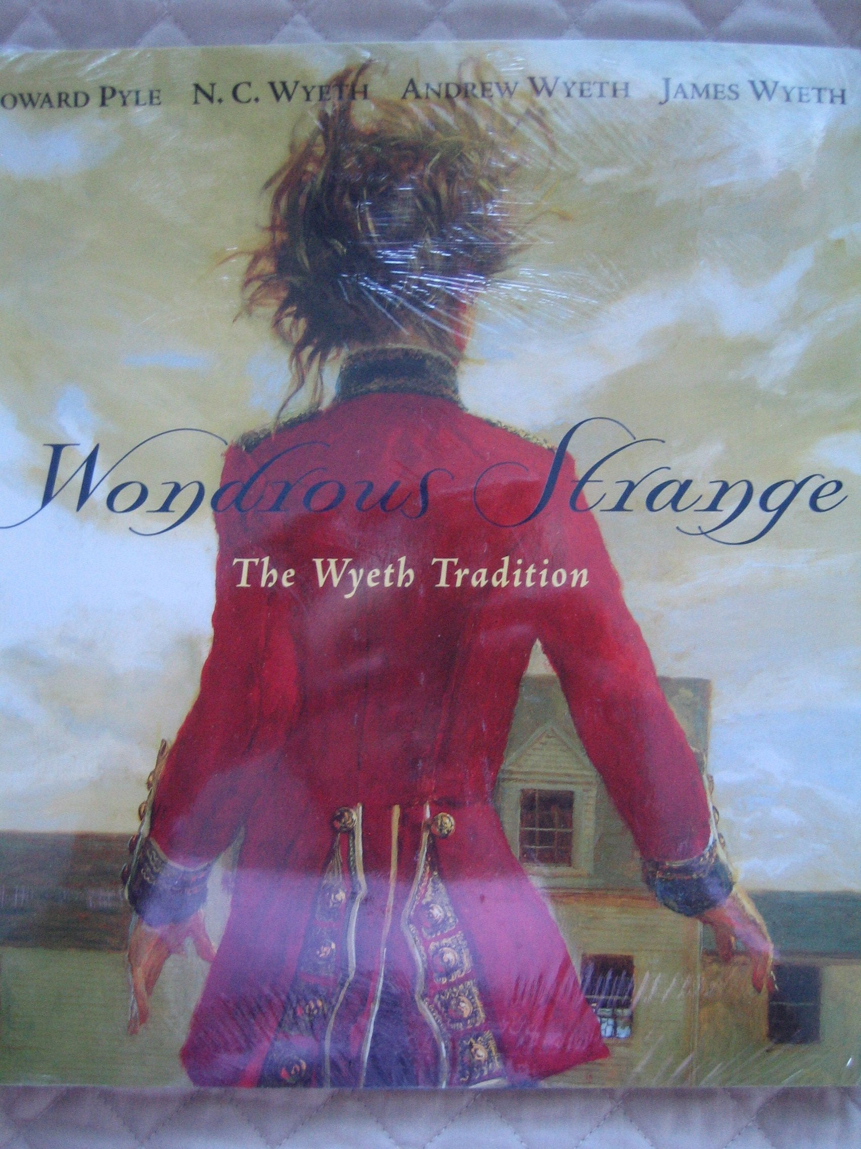 Wondrous Strange: The Wyeth Tradition : Howard Pyle, N.C. Wyeth, Andrew Wyeth, James Wyeth,Used