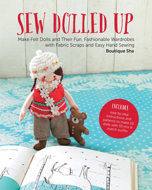 Sew Dolled Up: Make Felt Dolls and Their Fun, Fashionable Wardrobes with Fabric Scraps and Easy Hand Sewing,New