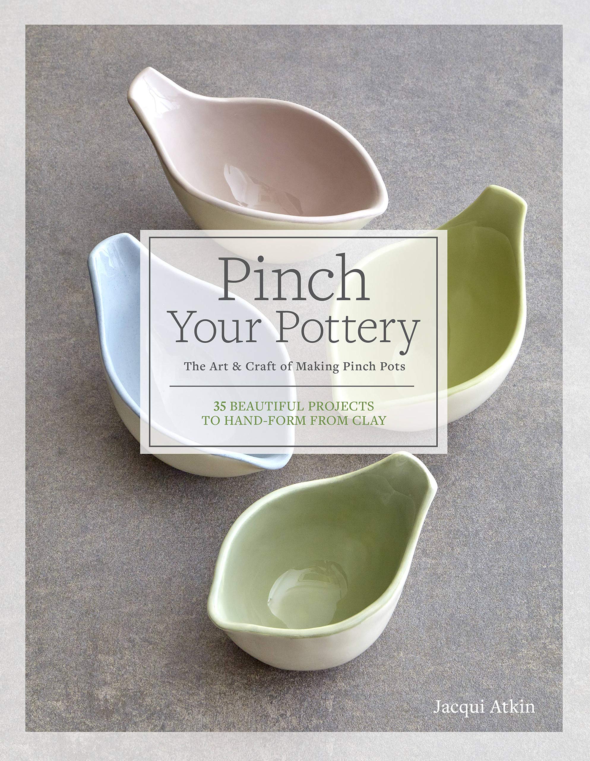 Pinch Your Pottery: The Art & Craft of Making Pinch Pots  35 Beautiful Projects to Handform from Clay,Used