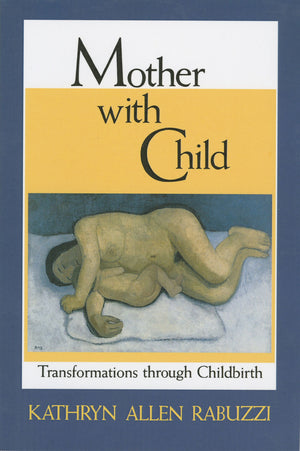 Mother with Child: Transformations Through Childbirth,Used