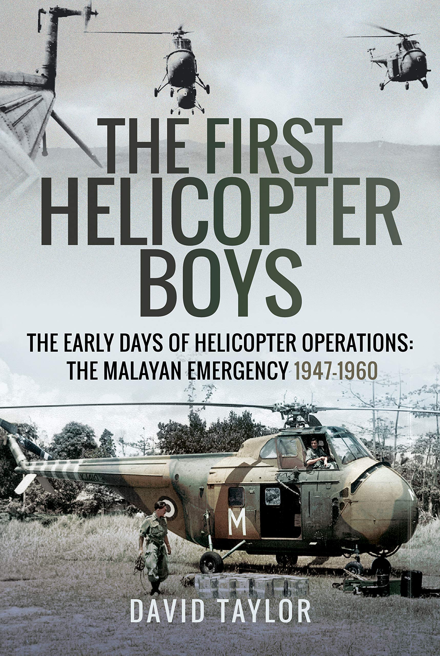 The First Helicopter Boys: The Early Days of Helicopter Operations  The Malayan Emergency, 19471960,Used