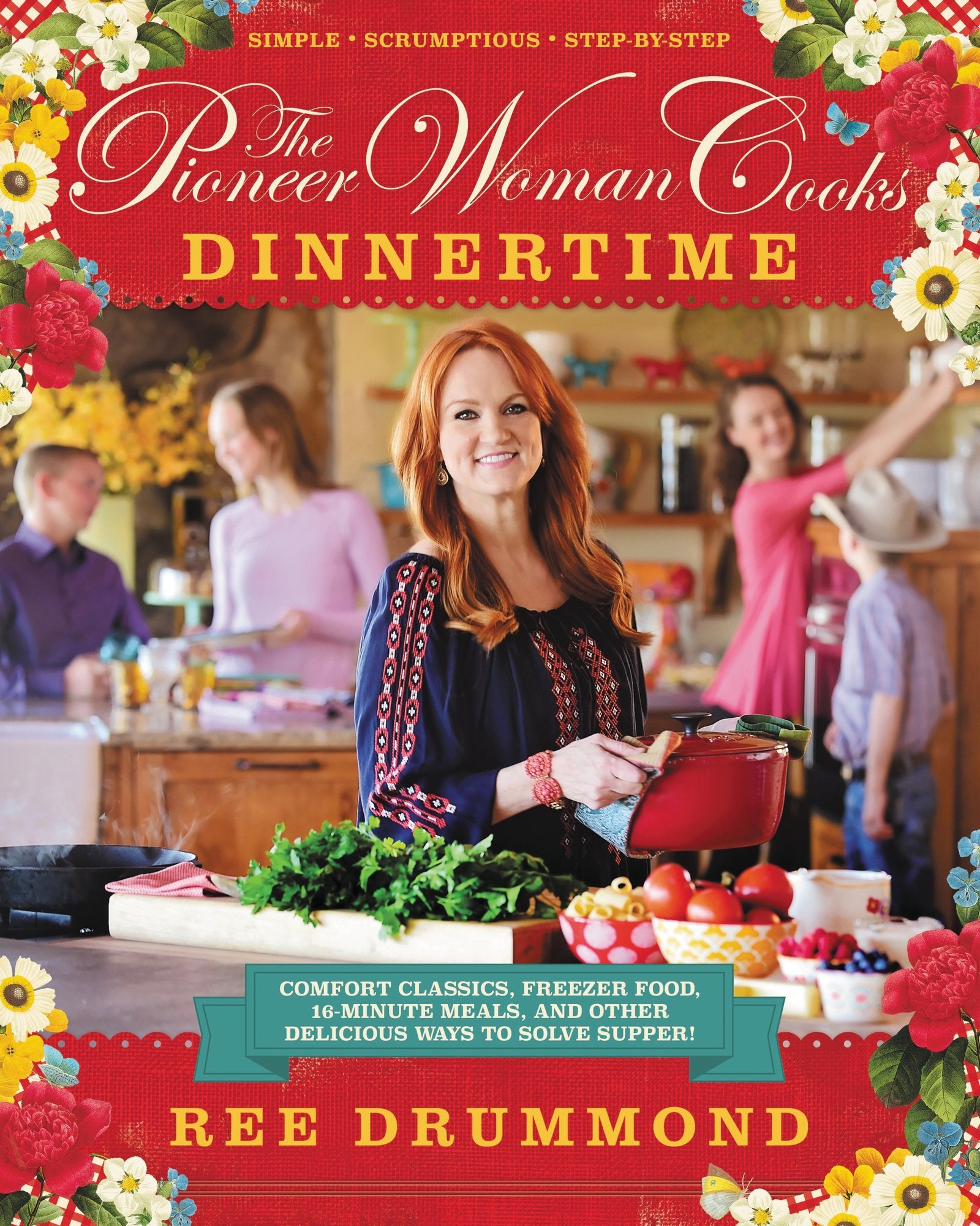 The Pioneer Woman Cooks: Dinnertime  Comfort Classics, Freezer Food, 16Minute Meals, And Other Delicious Ways To Solve Supper