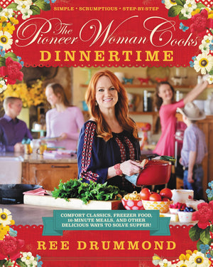 The Pioneer Woman Cooks: Dinnertime  Comfort Classics, Freezer Food, 16Minute Meals, And Other Delicious Ways To Solve Supper