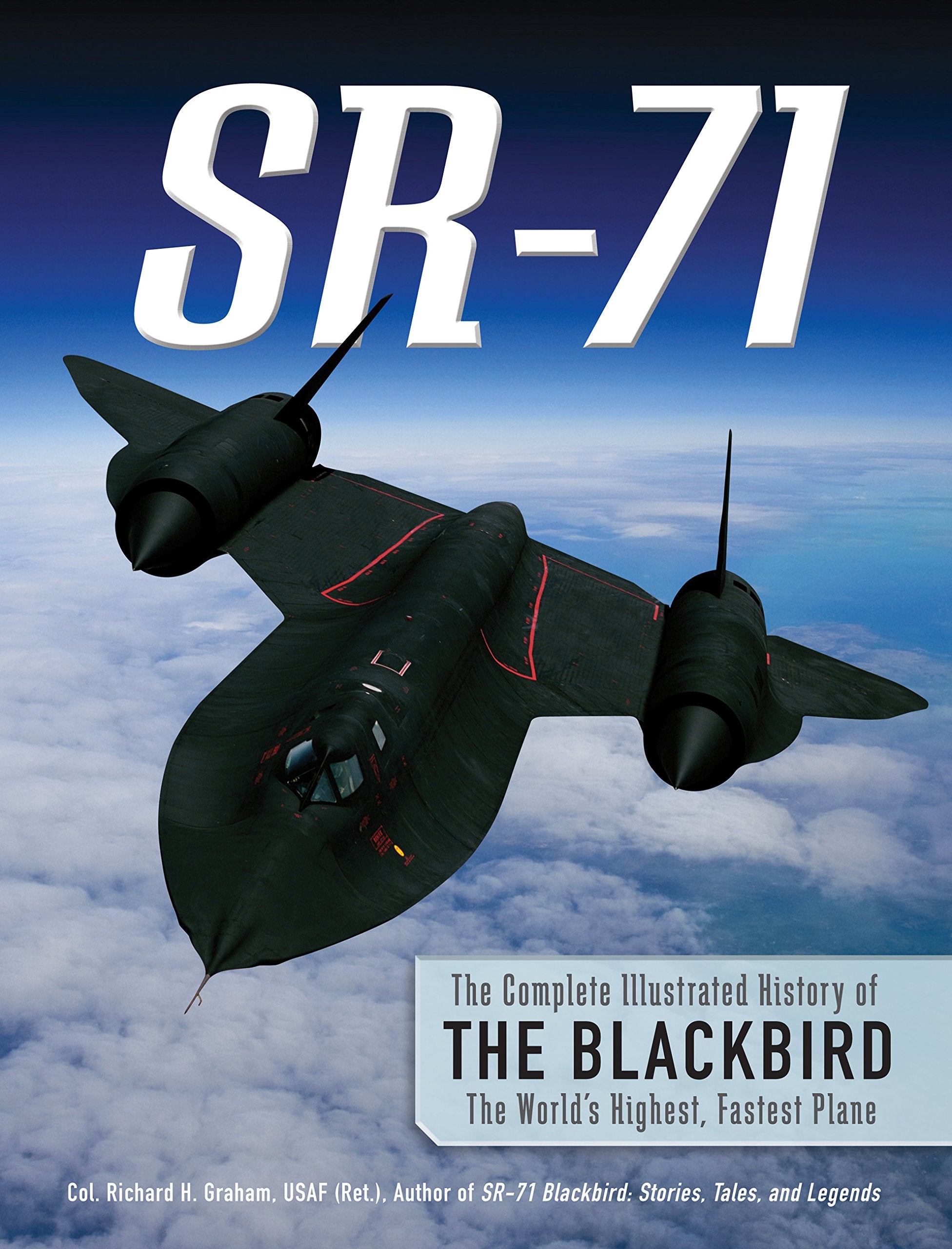 Sr71: The Complete Illustrated History Of The Blackbird, The World'S Highest, Fastest Plane