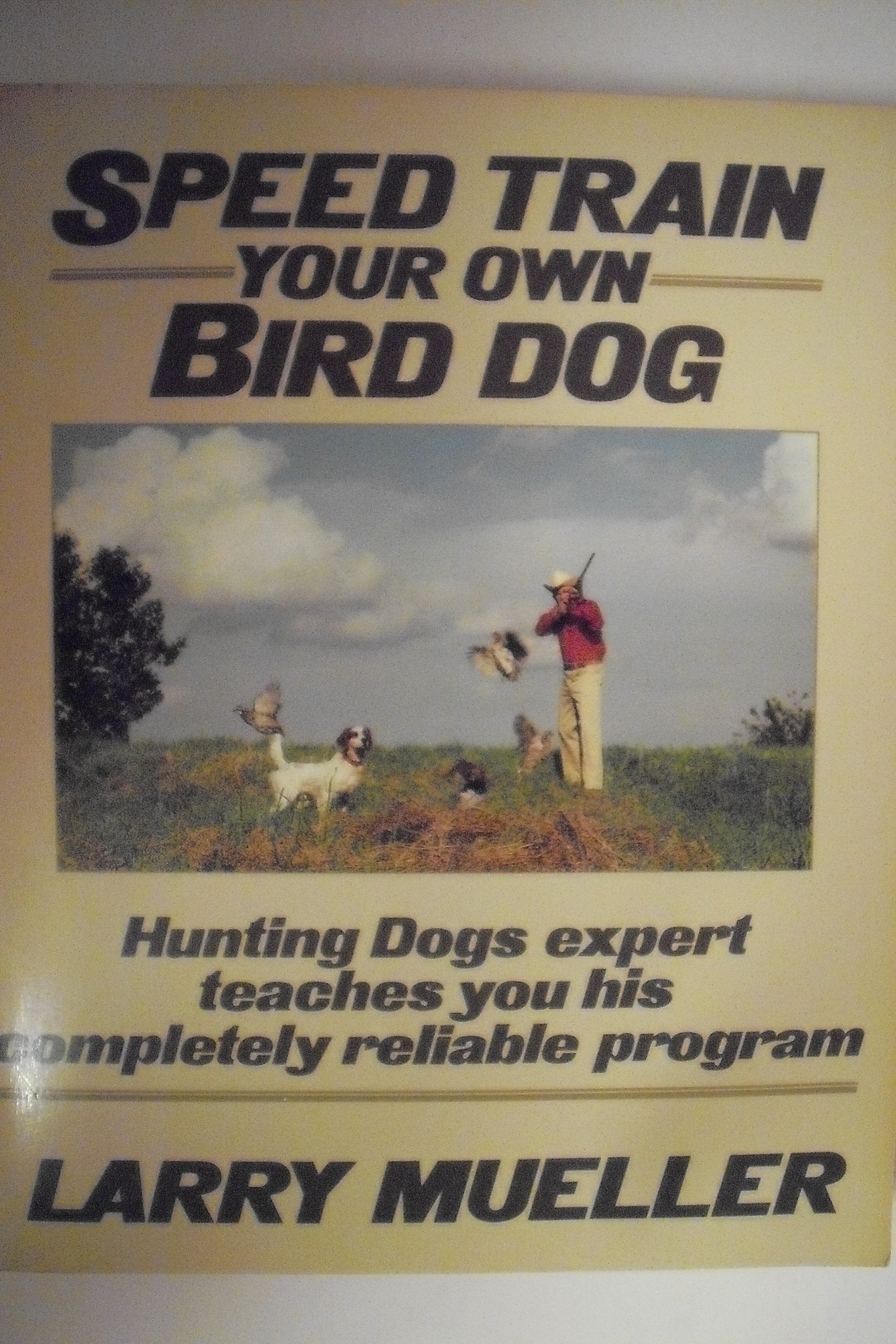 Speed Train Your Own Bird Dog: Hunting Dogs expert teaches you his completely reliable program,Used