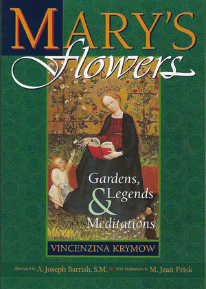 Mary's Flowers: Gardens, Legends, and Meditations,New
