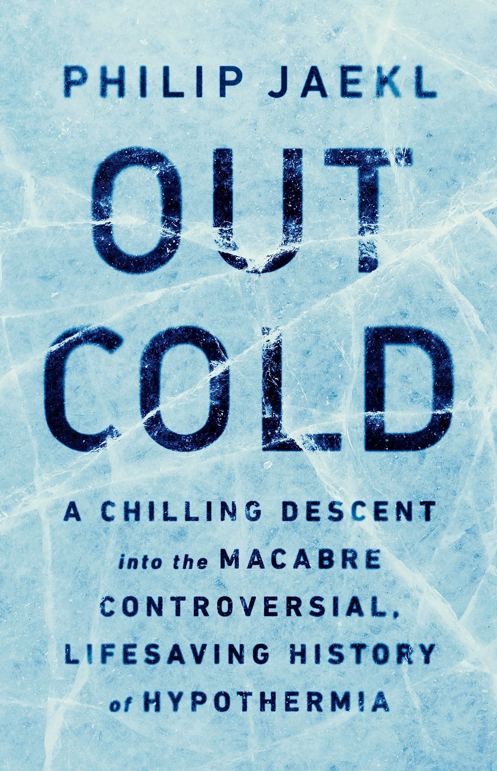 Out Cold: A Chilling Descent Into The Macabre, Controversial, Lifesaving History Of Hypothermia