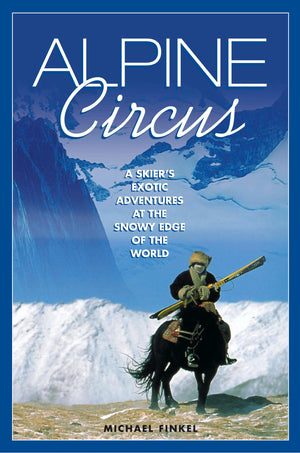 Alpine Circus: A Skier's Exotic Adventures at the Snowy Edge of the World,Used
