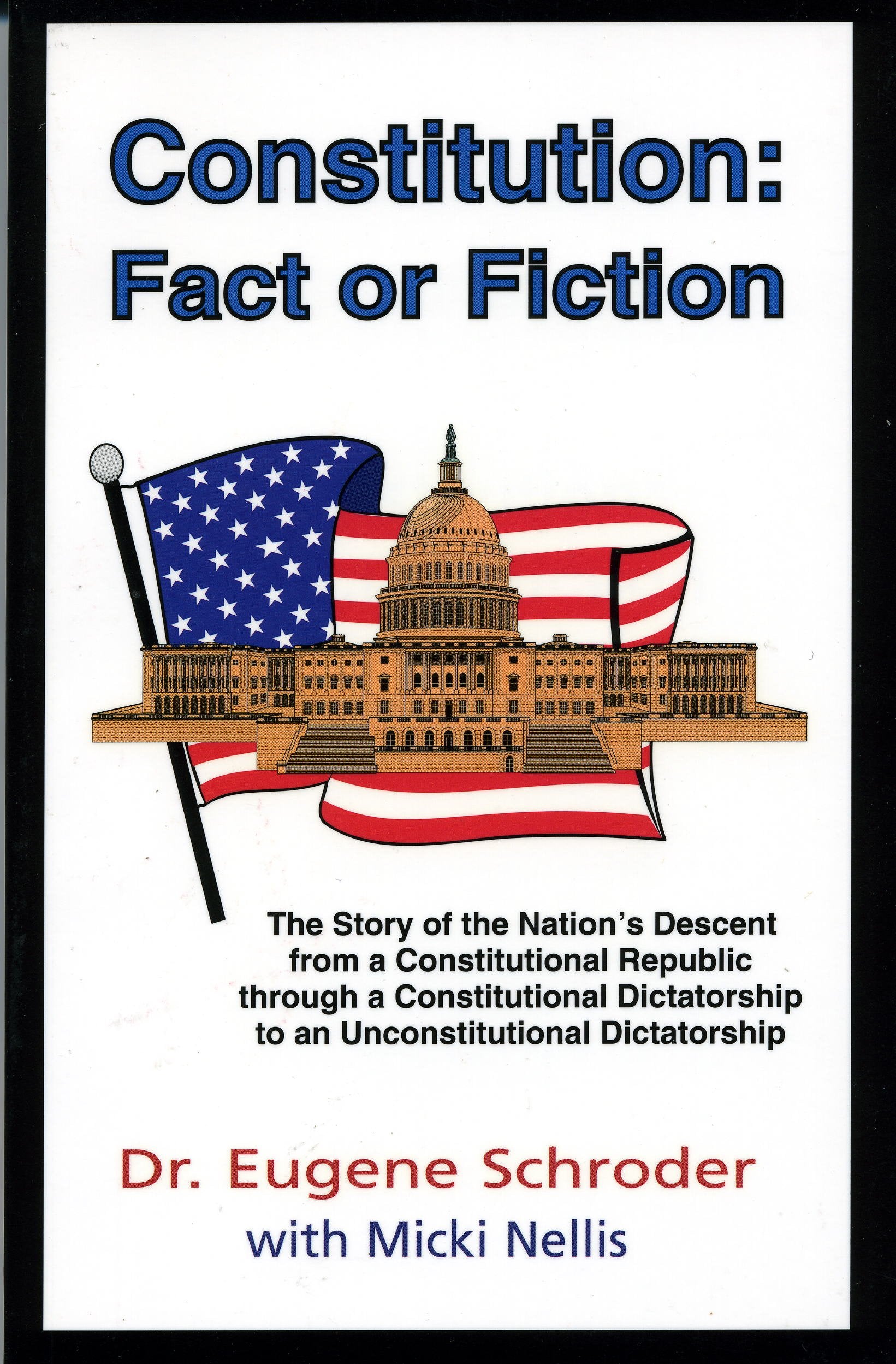 Constitution: Fact or Fiction : The Story of the Nations Descent from a Constitutional Republic Through a Constitutional Dictato,Used