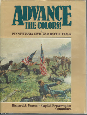 Advance The Colors: Pennsylvania Civil War Battle Flags, Vol. 1,New