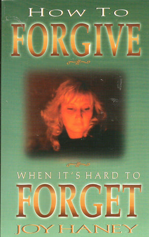 How To Forgive When It'S Hard To Forget!,New