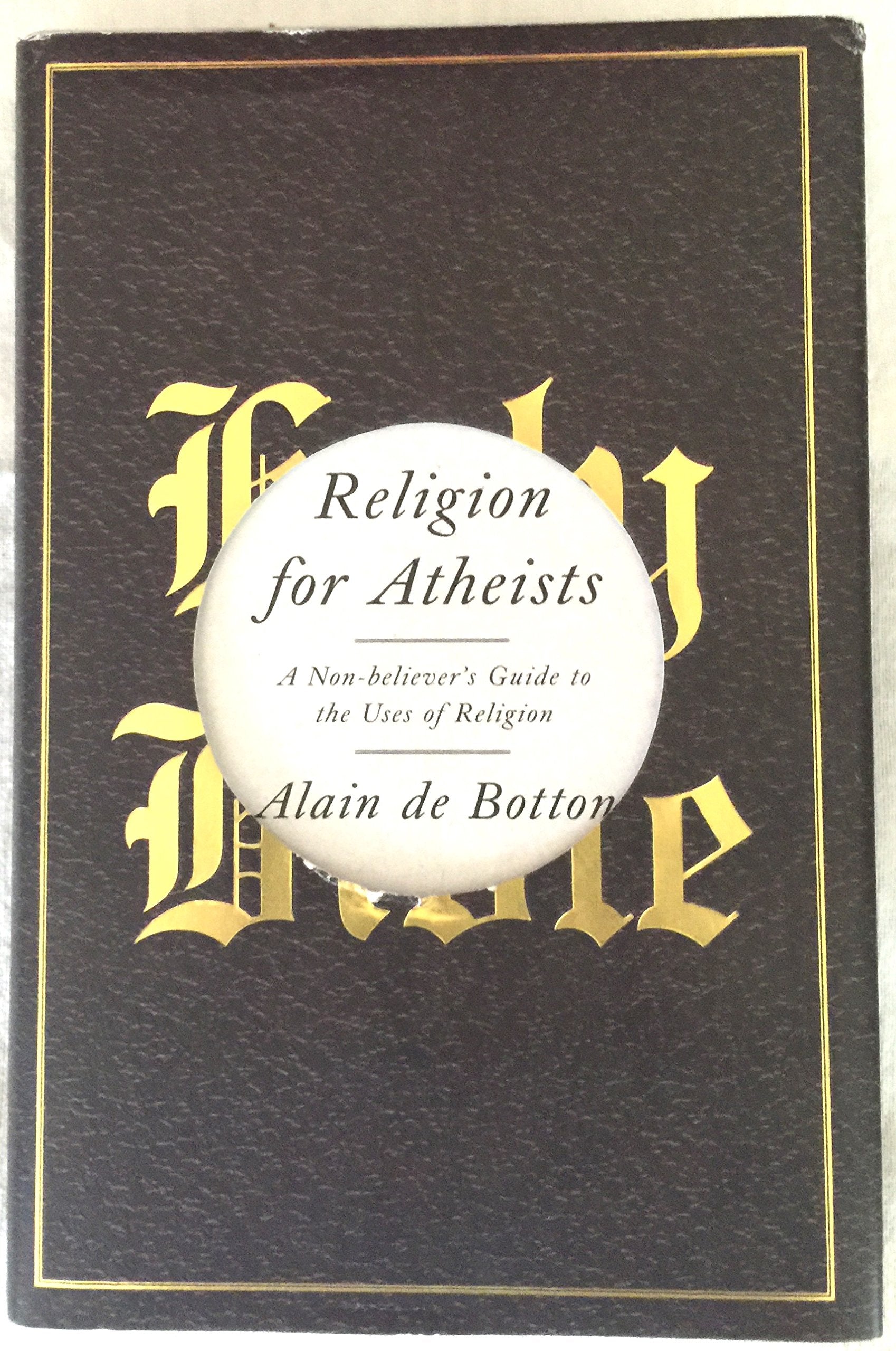 Religion For Atheists: A Nonbelievers Guide To The Uses Of Religion,New