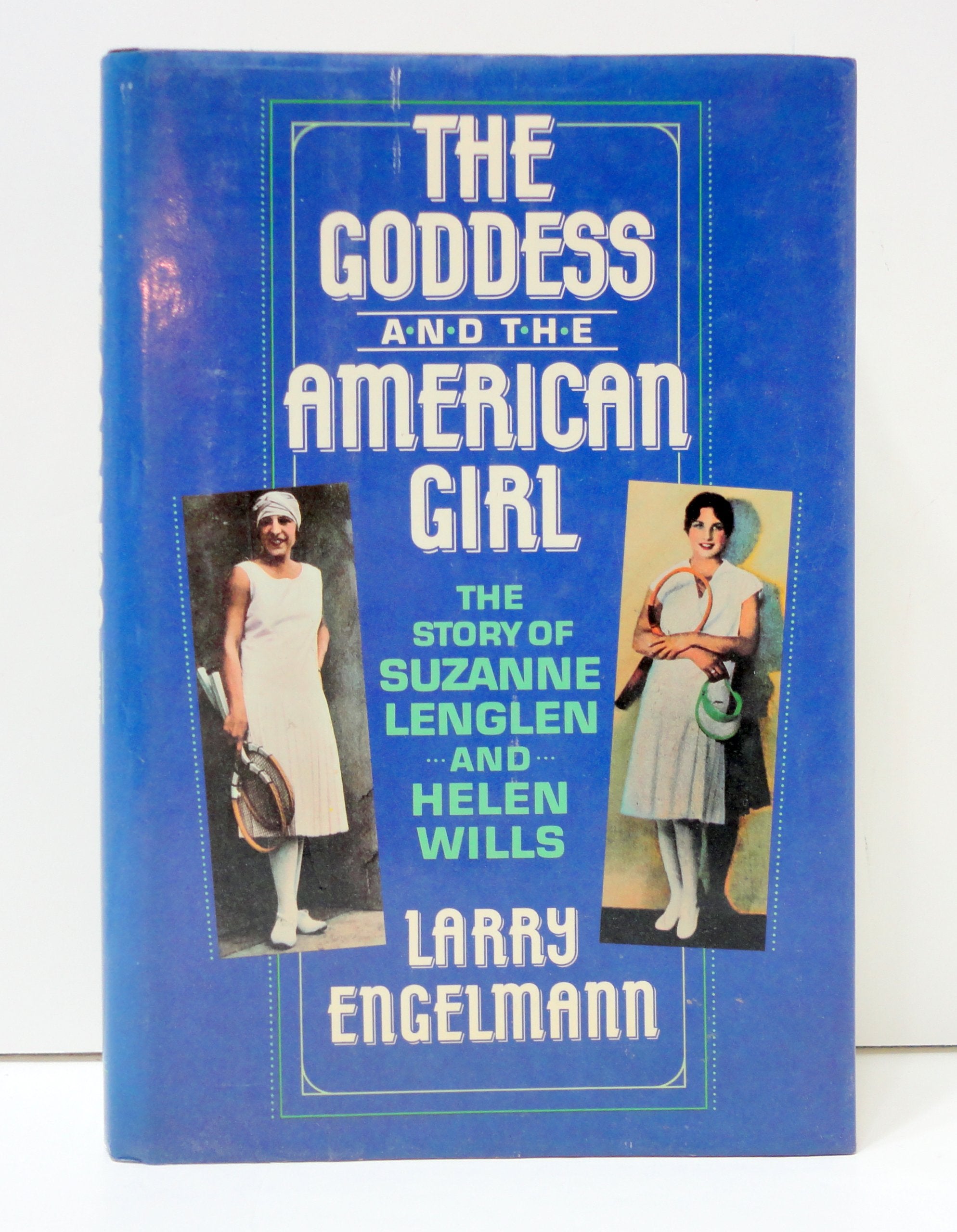 The Goddess And The American Girl: The Story Of Suzanne Lenglen And Helen Wills