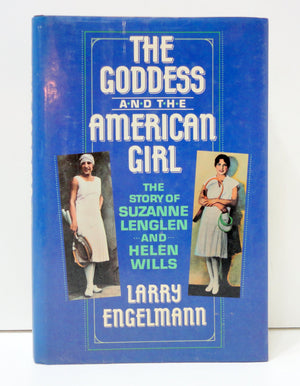 The Goddess And The American Girl: The Story Of Suzanne Lenglen And Helen Wills