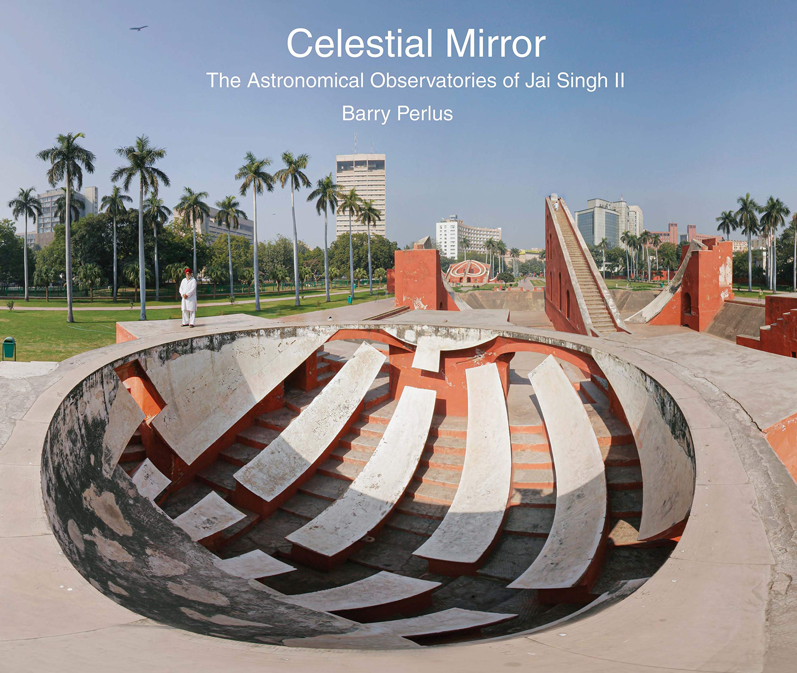 Celestial Mirror: The Astronomical Observatories of Jai Singh II,Used