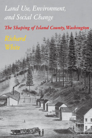 Land Use, Environment, and Social Change: The Shaping of Island County, Washington (Weyerhaeuser Environmental Books),New