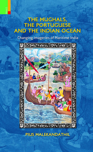 The Mughals, The Portuguese And The Indian Ocean: Changing Meanings And Imageries Of Maritime India,Used