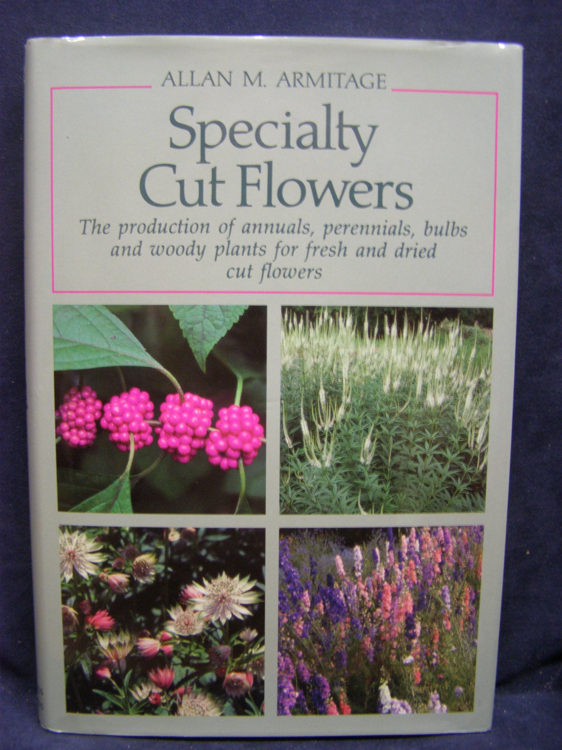 Specialty Cut Flowers: The Production of Annuals, Perennials, Bulbs and Woody Plants for Fresh and Dried Cut Flowers,Used