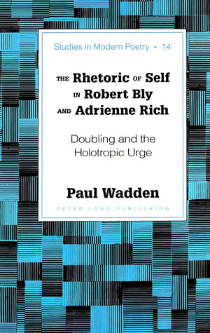 The Rhetoric of Self in Robert Bly and Adrienne Rich: Doubling and the Holotropic Urge (Studies in Modern Poetry),New