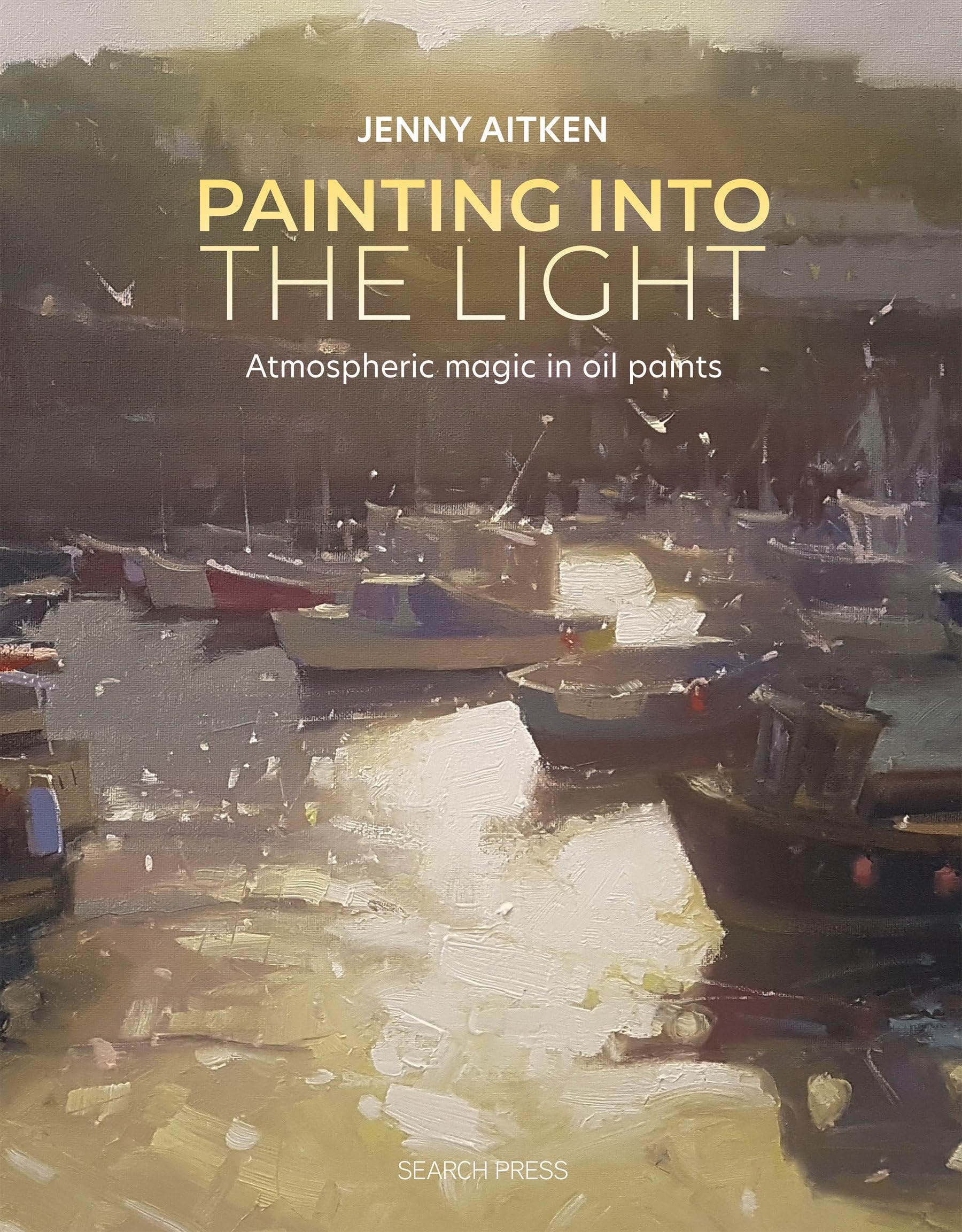 Painting Into The Light: How To Work Atmospheric Magic With Your Oil Paints,Used