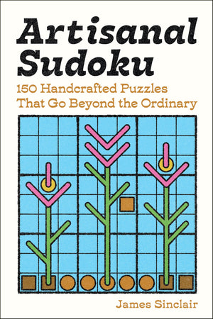 Artisanal Sudoku: 150 Handcrafted Puzzles That Go Beyond The Ordinary