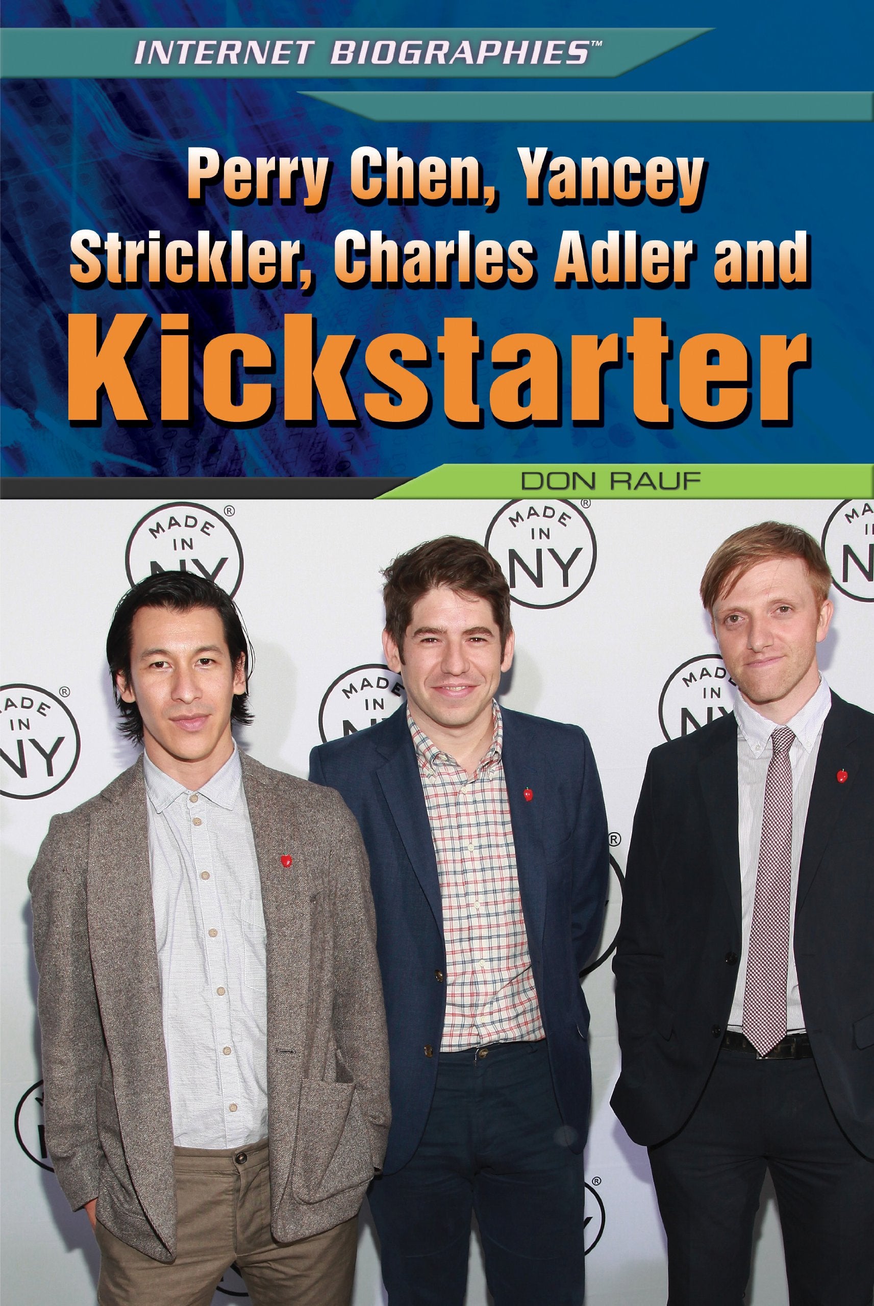 Perry Chen, Yancey Strickler, Charles Adler, and Kickstarter (Internet Biographies)