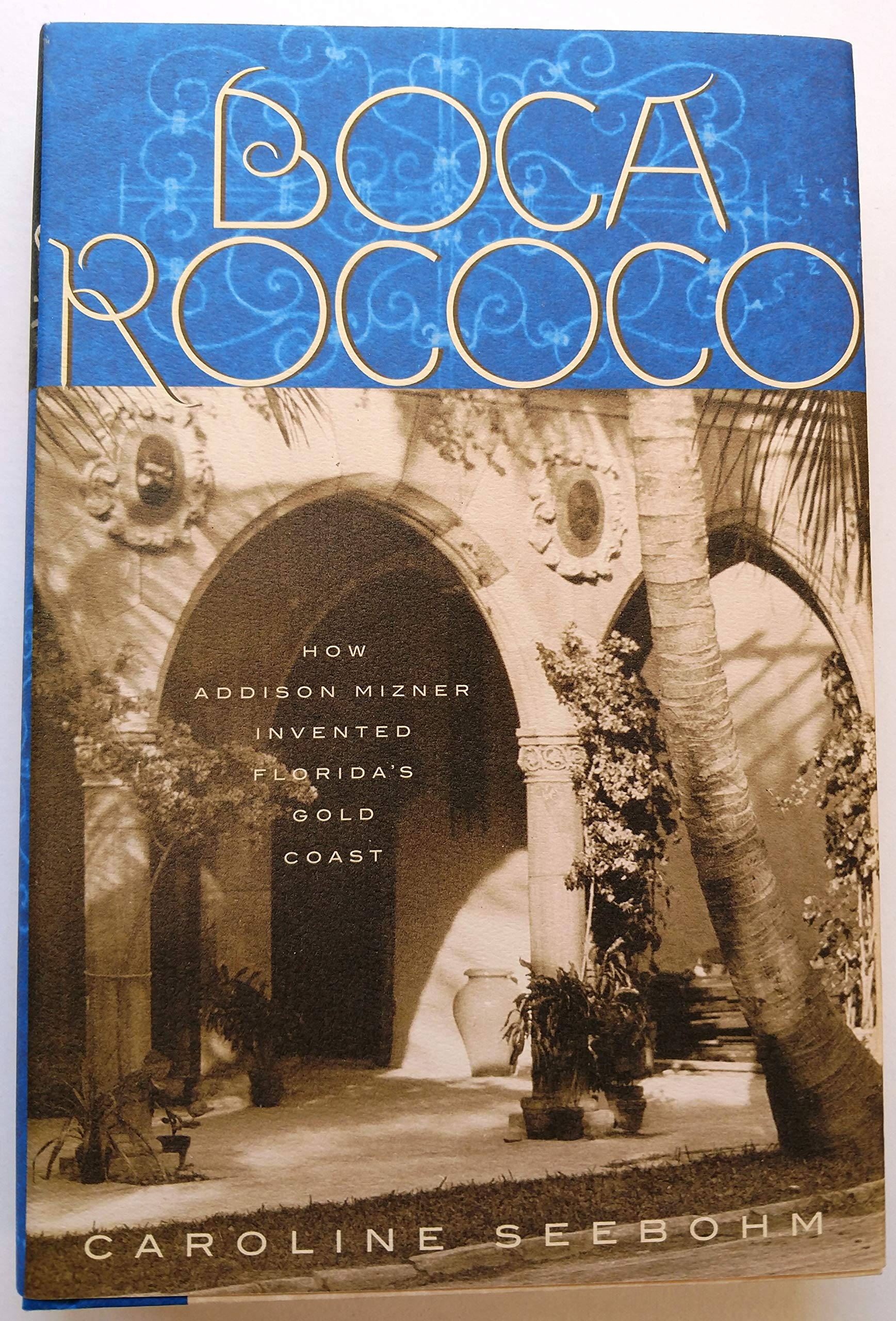 Boca Rococo: How Addison Mizner Invented Florida's Gold Coast,New