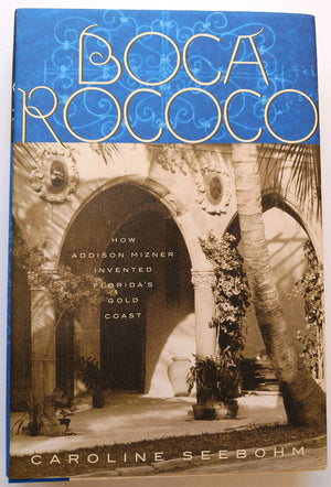Boca Rococo: How Addison Mizner Invented Florida's Gold Coast,New