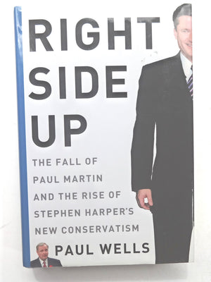 Right Side Up: The Fall of Paul Martin and the Rise of Stephen Harper's New Conservatism,Used