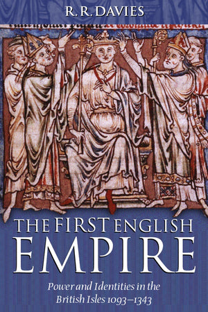 The First English Empire: Power And Identities In The British Isles 10931343 (Ford Lectures)