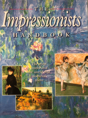 The Impressionists Handbook: The Great Works And The World That Inspired Them