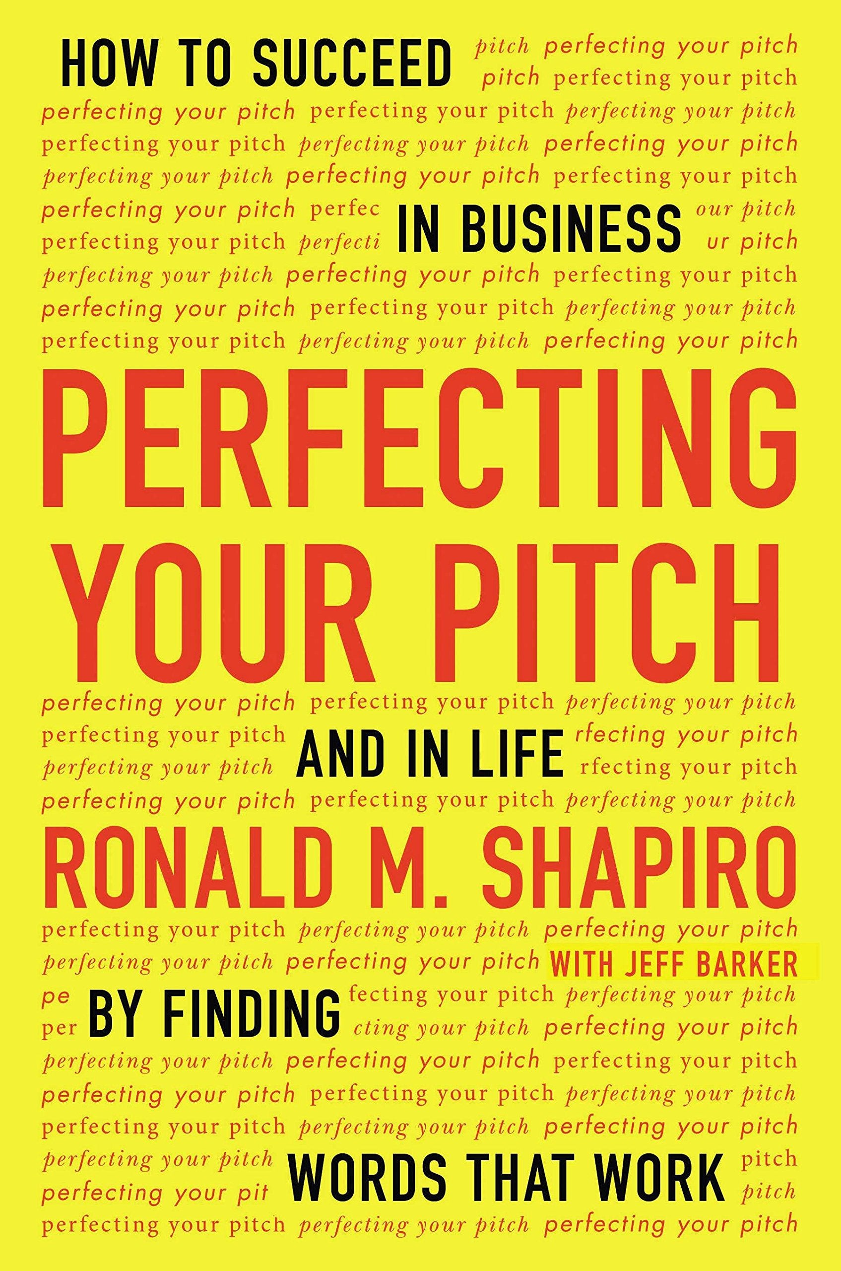 Perfecting Your Pitch: How to Succeed in Business and in Life by Finding Words That Work,New