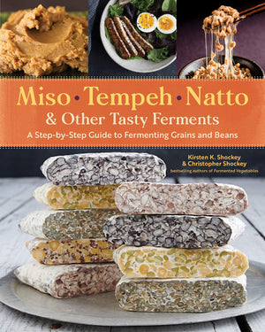 Miso, Tempeh, Natto & Other Tasty Ferments: A Step-by-Step Guide to Fermenting Grains and Beans-New