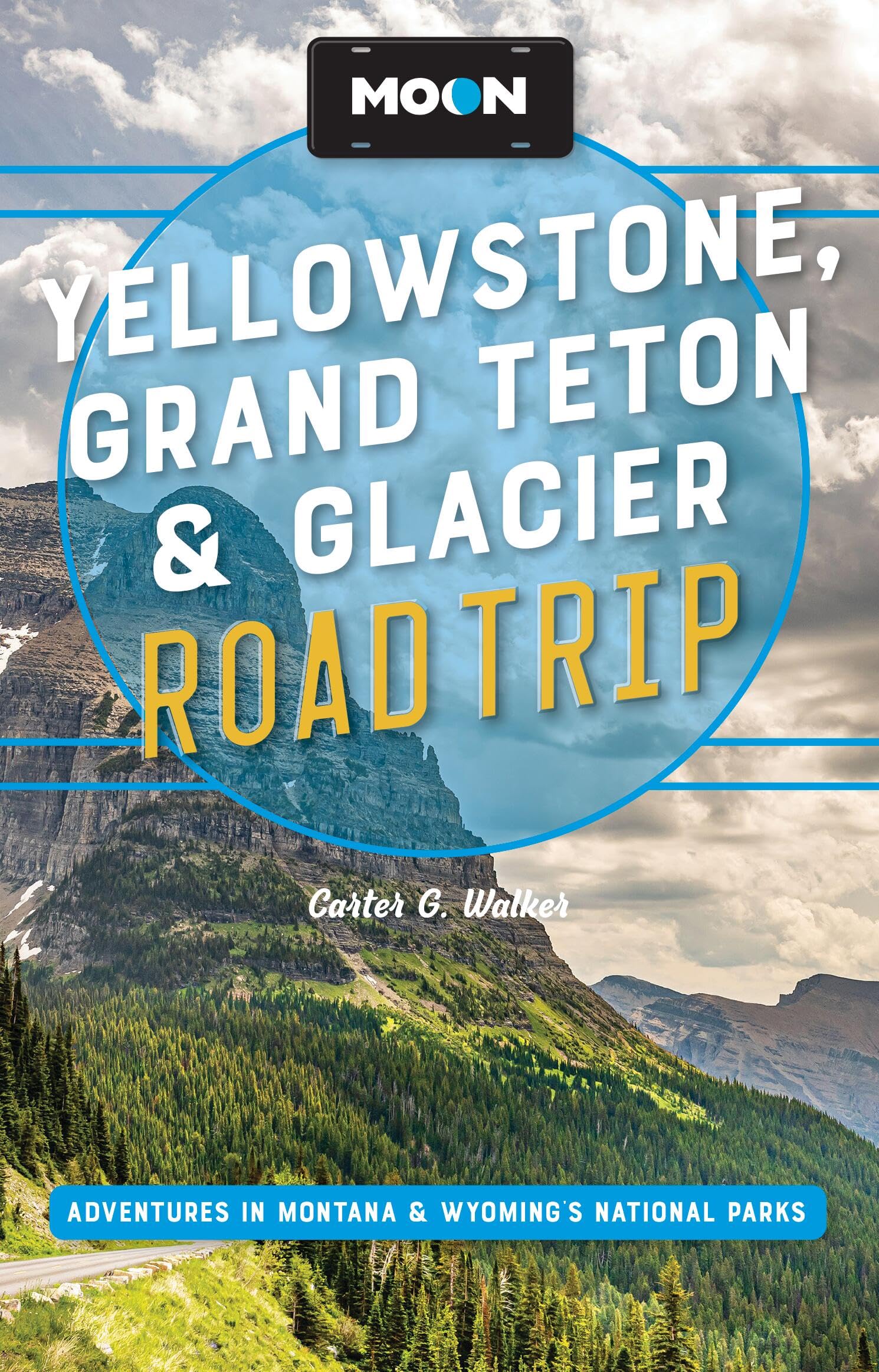 Moon Yellowstone, Grand Teton & Glacier Road Trip: Adventures In Montana & WyomingS National Parks (Moon Road Trip Travel Guide)