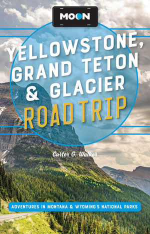 Moon Yellowstone, Grand Teton & Glacier Road Trip: Adventures In Montana & WyomingS National Parks (Moon Road Trip Travel Guide)
