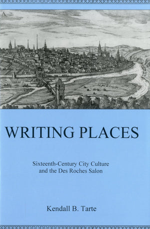 Writing Places: Sixteenthcentury City Culture and the Des Roches Salon,Used