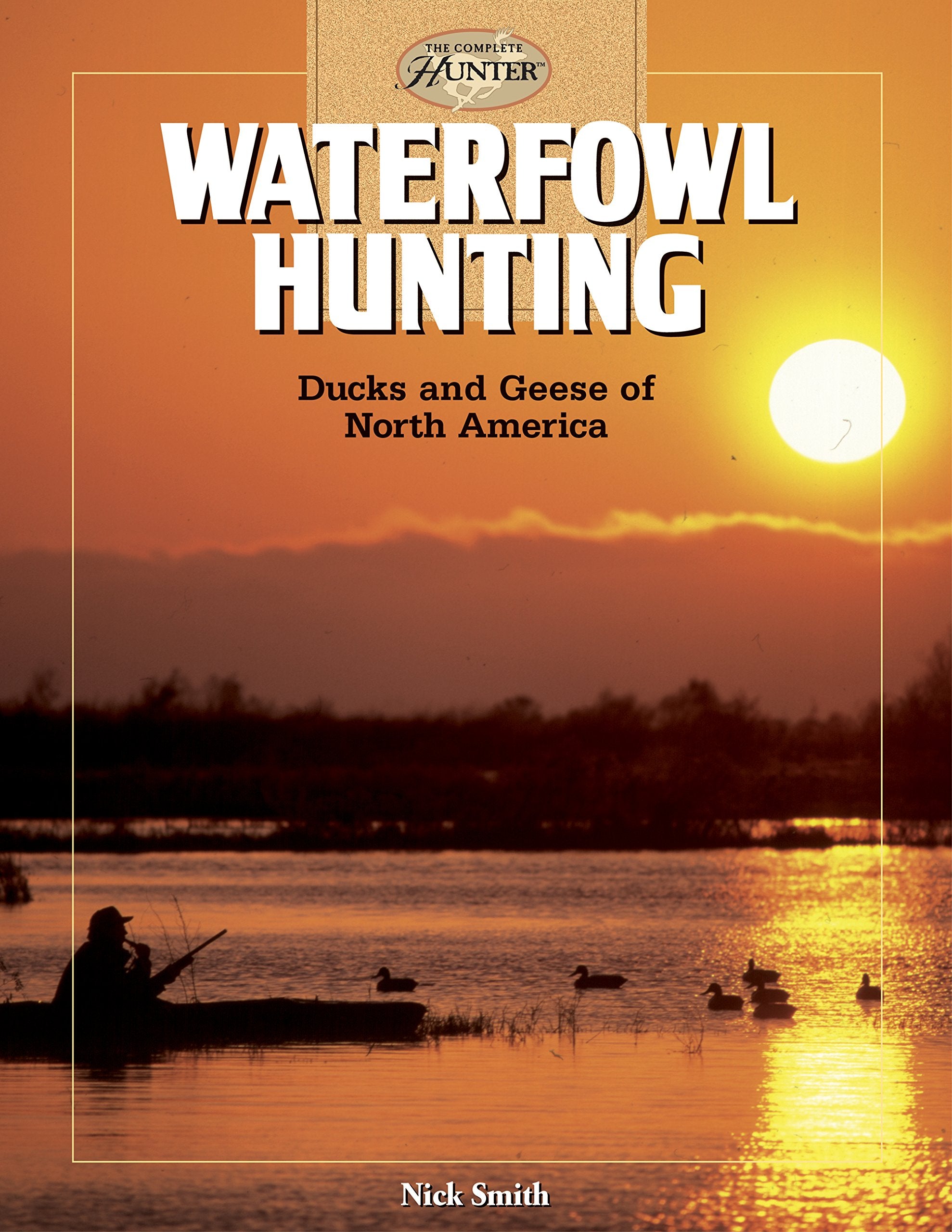 Waterfowl Hunting: Ducks and Geese of North America (The Complete Hunter),Used