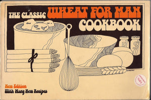 The Classic Wheat for Man Cookbook: More Than 300 Delicious and Healthful Ways to Use Stoneground Whole Wheat Flour,Used