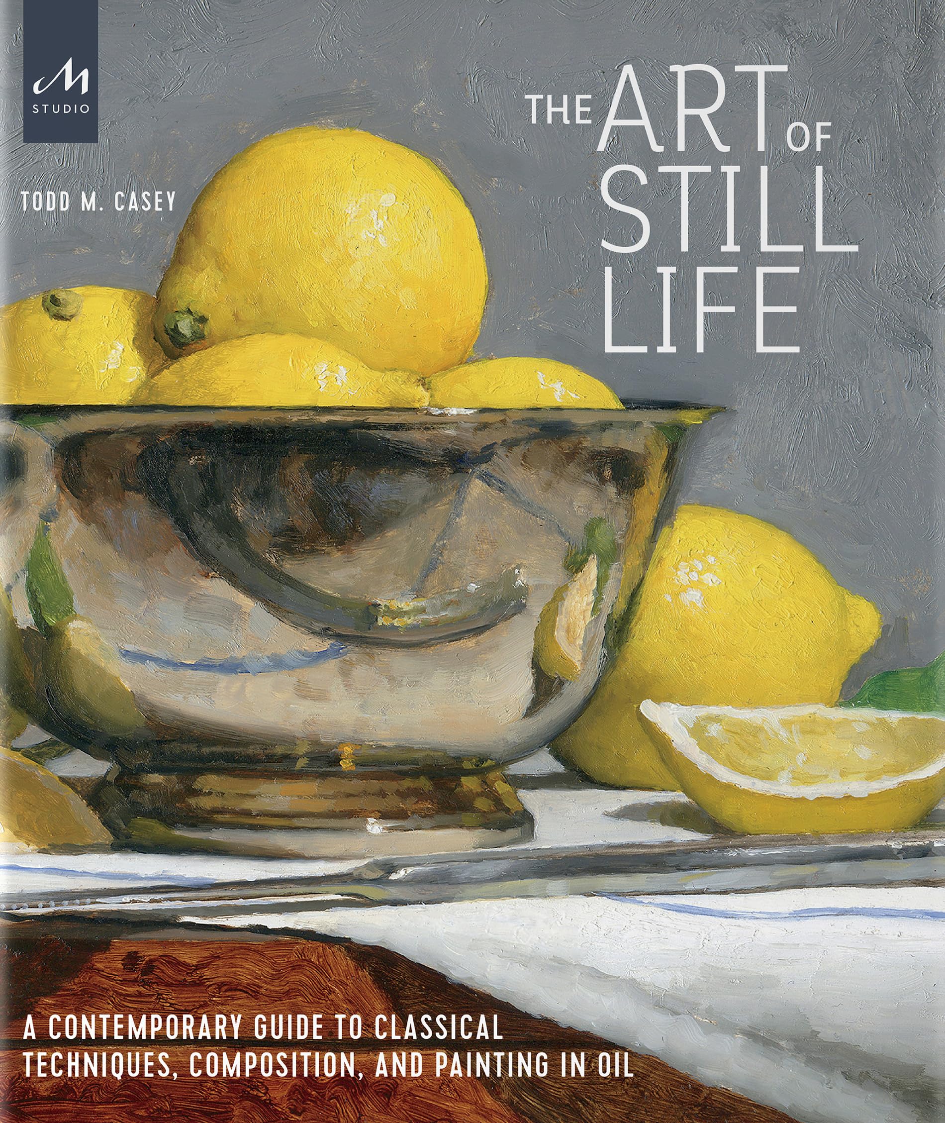 The Art of Still Life: A Contemporary Guide to Classical Techniques, Composition, and Painting in Oil,Used