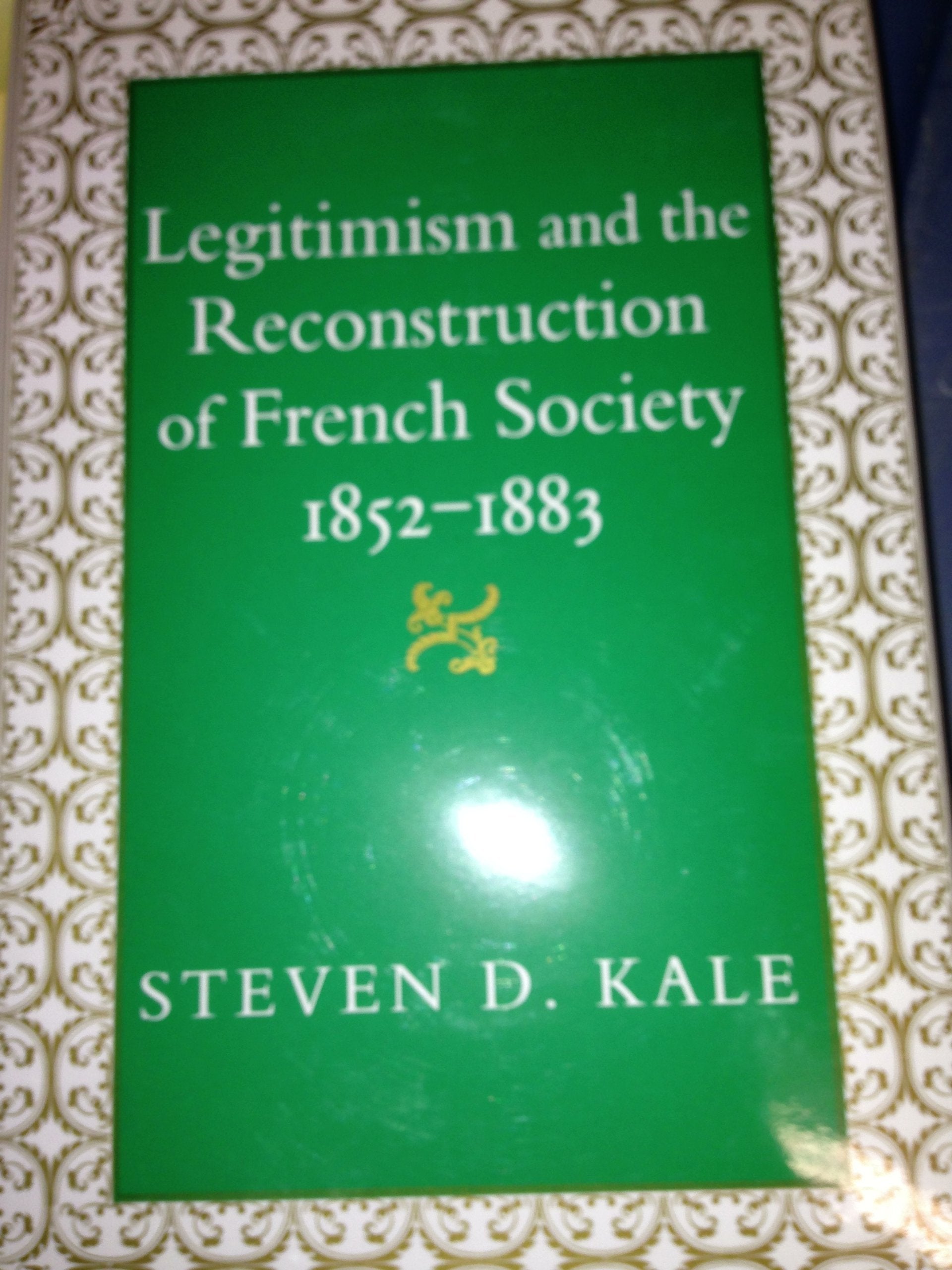 Legitimism and the Reconstruction of French Society, 18521883,Used