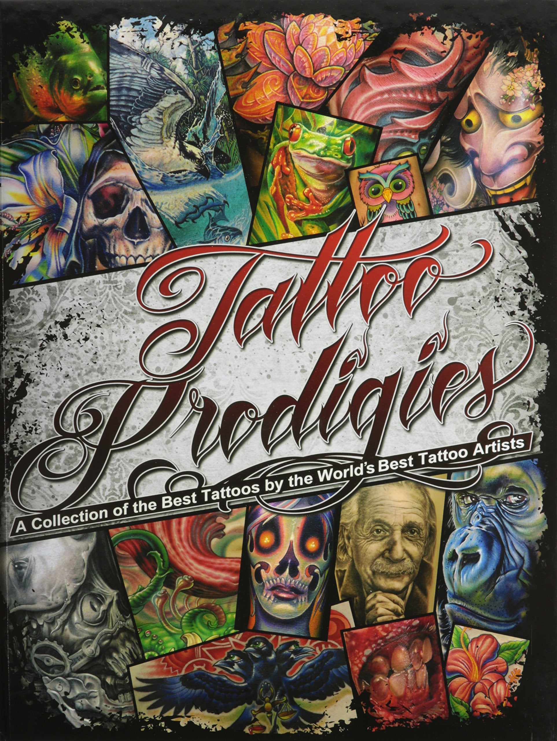 Tattoo Prodigies : A Collection of the Best Tattoos by the World's Best Tattoo Artists,Used