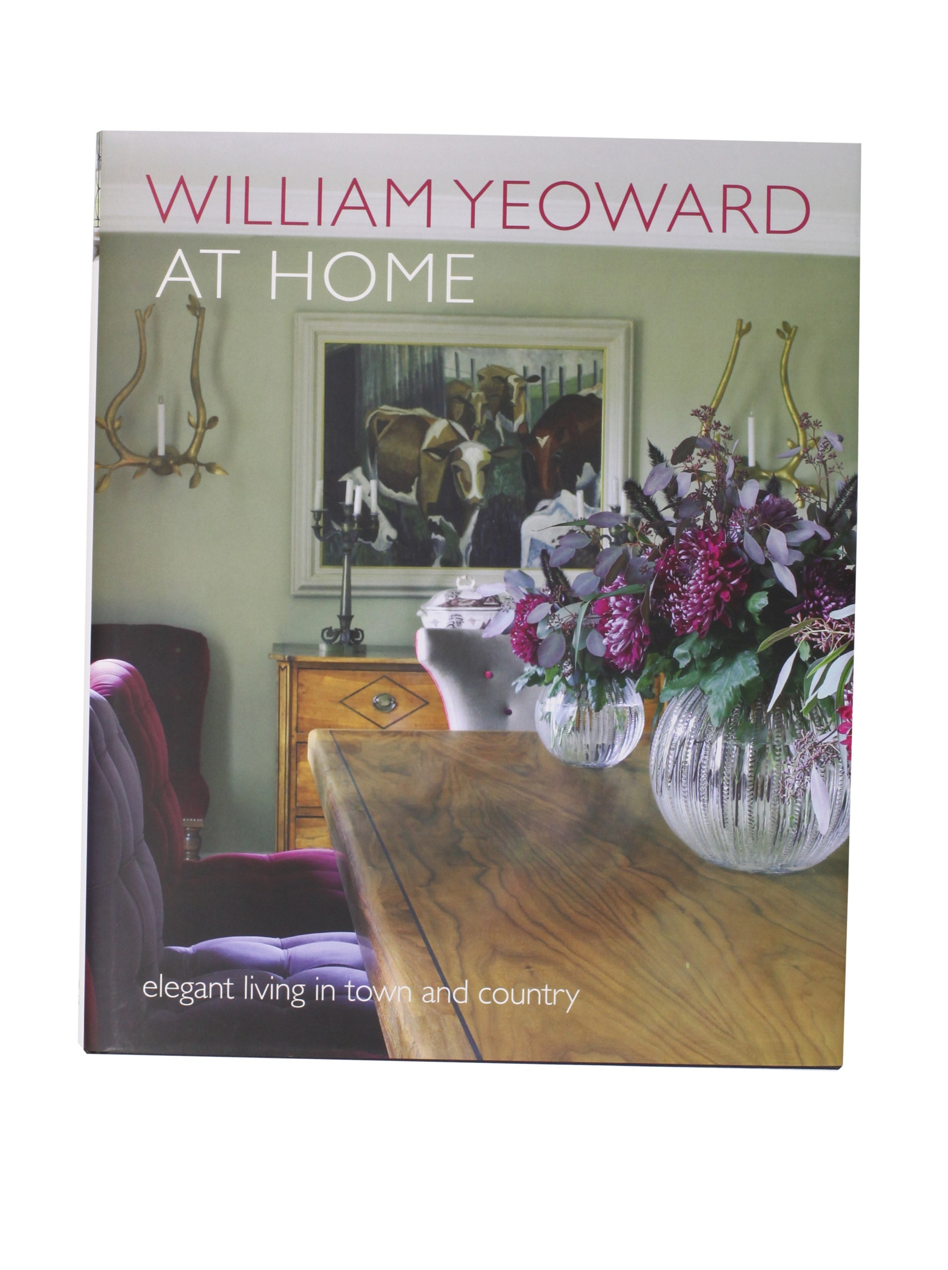 William Yeoward at Home: Elegant Living in Town and Country,New