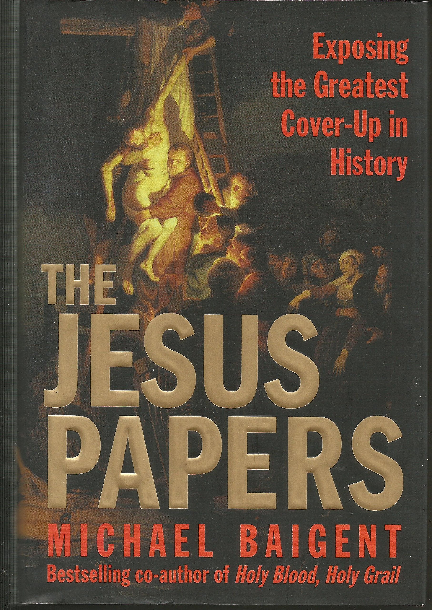 The Jesus Papers: Exposing The Greatest Coverup In History,New
